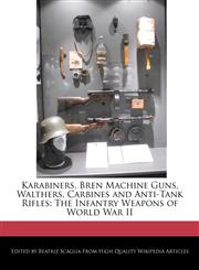 Karabiners, Bren Machine Guns, Walthers, Carbines and Anti-Tank Rifles The Infantry Weapons of World War II,1240941595,9781240941599