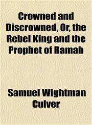 Crowned and Discrowned, Or, the Rebel King and the Prophet of Ramah,1153334070,9781153334075
