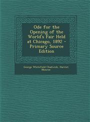 Ode for the Opening of the World's Fair Held at Chicago, 1892 - Primary Source Edition,129439682X,9781294396826