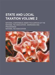 State and local taxation; national conference under the auspices of the National Tax Association  addresses and proceedings Volume 2,1236631099,9781236631091