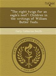 "The right twigs for an eagle's nest" Children in the writings of William Butler Yeats.,1248959558,9781248959558