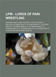 LPW - Lords of Pain Wrestling 2006 PWA Draft, 2008 LPW Draft, 2010 LPW Draft, Abilities, Altered Reality, Altered Reality I, Altered Reality II, Altered Reality III, Altered Reality IV, Altered Reality V, Altered Reality VI, Altered Reality V Selection S,1234780933,9781234780937