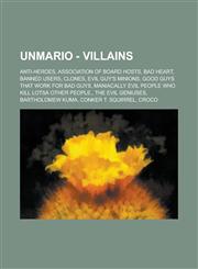 UnMario - Villains Anti-Heroes, Association of Board Hosts, Bad heart, Banned users, Clones, Evil Guy's Minions, Good guys that work for bad guys, Maniacally Evil People who kill lotsa other people., The Evil Geniuses, Bartholomew Kuma,1234839989,9781234839987