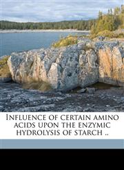 Influence of certain amino acids upon the enzymic hydrolysis of starch ..,1176724703,9781176724709