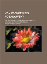 Von Wichern Bis Posadowsky; Zur Geschichte Der Sozialreform Und Der Christlichen Arbeiterbewegung,1234518961,9781234518967