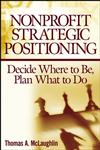 Nonprofit Strategic Positioning Decide Where to Be, Plan What to Do,0471717495,9780471717492