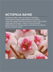 IstoriJa Bačke IstoriJa Novog Sada, IstoriJa Subotice, Novosadska raciJa, Demografska istoriJa Subotice, Demografska istoriJa Novog Sada,1234012723,9781234012724