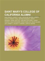 Saint Mary's College of California alumni Don Perata, Everett Case, Icehouse Wilson, Joseph Alioto, Robert Hass, George Nessman,1233060465,9781233060467