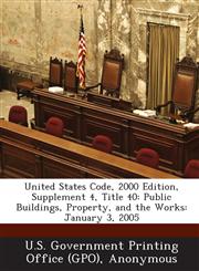 United States Code, 2000 Edition, Supplement 4, Title 40 Public Buildings, Property, and the Works: January 3, 2005,1287378110,9781287378112