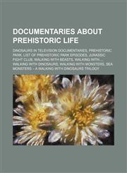 Documentaries About Prehistoric Life Dinosaurs in Television Documentaries, Walking With Beasts, Jurassic Fight Club, Walking With Dinosaurs,1156106001,9781156106006