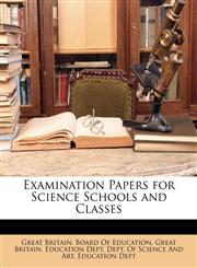 Examination Papers for Science Schools and Classes,1149876700,9781149876701