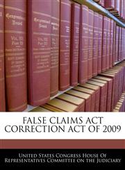 FALSE CLAIMS ACT CORRECTION ACT OF 2009,1240622961,9781240622962