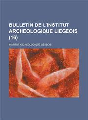 Bulletin de L'Institut Archeologique Liegeois (16 ),1153495368,9781153495363