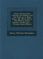 Extinct Pennsylvania Animals The Panther and the Wolf.-PT. II. Black Moose, Elk, Bison, Beaver, Pine Marten, Fisher, Glutton, Canada Lynx... - Prim,1294678779,9781294678779