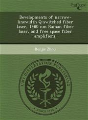 Developments of narrow-linewidth Q-switched fiber laser, 1480 nm Raman fiber laser, and free space fiber amplifiers.,1249079888,9781249079880
