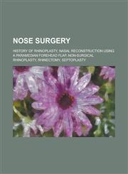 Nose Surgery History of Rhinoplasty, Nasal Reconstruction Using a Paramedian Forehead Flap, Non-Surgical Rhinoplasty, Rhinectomy, S,1156108985,9781156108987