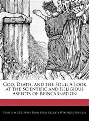 God, Death, and the Soul A Look at the Scientific and Religious Aspects of Reincarnation,124133143X,9781241331436