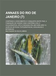 Annaes Do Rio de Janeiro; Contendo a Descoberta E Conquista Deste Paiz, a Fundacao de Cidade Com a Historia Civil E Ecclesiastica, Ate a Chegada D'El-,1234341786,9781234341787