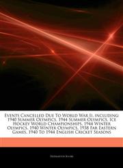 Articles On Events Cancelled Due To World War Ii, including 1940 Summer Olympics, 1944 Summer Olympics, Ice Hockey World Championships, 1944 Winter Olympics, 1940 Winter Olympics, 1938 Far Eastern Games,1242655123,9781242655128