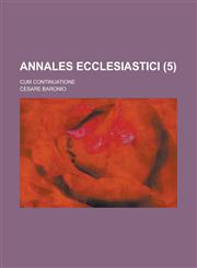 Annales ecclesiastici; cum continuatione Volume 5,1234430150,9781234430153