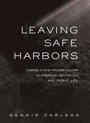 Leaving Safe Harbors: Toward a New Progressivism in American Education and Public Life,0415933773,9780415933773