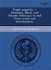 Triple jeopardy---homeless, Black, and female Pathways to and from crime and homelessness.,1243516232,9781243516237