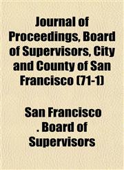 Journal of Proceedings, Board of Supervisors, City and County of San Francisco (71-1),1153502712,9781153502719