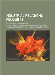 Industrial relations Volume 11; Final report and testimony,1236405749,9781236405746