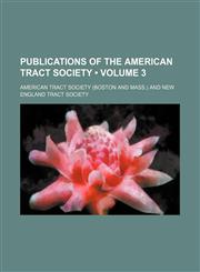 Publications of the American Tract Society (Volume 3),115439350X,9781154393507