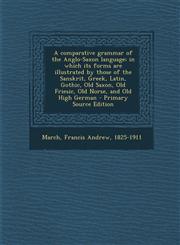 A   Comparative Grammar of the Anglo-Saxon Language; In Which Its Forms Are Illustrated by Those of the Sanskrit, Greek, Latin, Gothic, Old Saxon, Old,1293708828,9781293708828