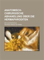 Anatomisch-chirurgische Abhandlung über die Hermaphroditen; mit 6 Kupfertafeln,1234310104,9781234310103