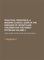 Practical pediatrics Volume 2;  a modern clinical guide in the diseases of infants and children for the family physician,1458896358,9781458896353