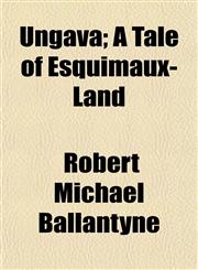 Ungava; A Tale of Esquimaux-Land,1151294179,9781151294173