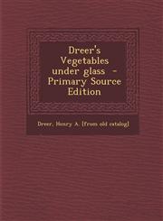Dreer's Vegetables Under Glass - Primary Source Edition,1295352818,9781295352814