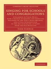 Singing for Schools and Congregations A Grammar of Vocal Music, with a Course of Lessons and Exercises Founded on the Tonic Solfa Method, and a Full,1108065198,9781108065191