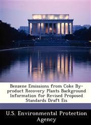 Benzene Emissions from Coke By-product Recovery Plants Background Information for Revised Proposed Standards Draft Eis,1249443105,9781249443100