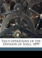 Field operations of the Division of Soils, 1899,1171508891,9781171508892