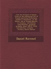 Liste Des Francois Et Suisses. from an Old Manuscript List of French and Swiss Protestants, Settled in Charleston, on the Santee, and at Orange Quarte,1295509423,9781295509423