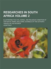 Researches in South Africa; Illustrating the Civil, Moral, and Religious Condition of the Native Tribes Including Journals of the Author's Travels in,1230424539,9781230424538