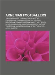 Armenian footballers Youri Djorkaeff, Yura Movsisyan, Alecko Eskandarian, Edgar Manucharyan, Henrikh Mkhitaryan, Efrain Chacurian,1156038065,9781156038062