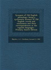 Synopsis of Old English phonology; being a systematic account of Old English vowels and consonants and their correspondences in the cognate languages - Primary Source Edition,1293058076,9781293058077