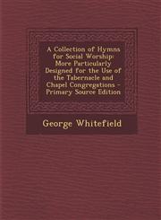 A   Collection of Hymns for Social Worship More Particularly Designed for the Use of the Tabernacle and Chapel Congregations - Primary Source Edition,1295384833,9781295384839