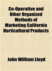 Co-Operative and Other Organized Methods of Marketing California Horticultural Products,1154905470,9781154905472