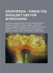 Gruntipedia - Things you shouldn't use for intercourse Assholes, Drone Queen, Flipyap, Haunted Helmet, Hayabusa, Heretics, Jackal Sniper, Jiralhanae, Master Gunnery Sergeant, Noob, Prophet of Mercy, Prophet of Truth, SPARTAN-1337,1234721791,9781234721794