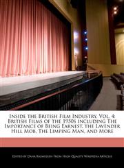 Inside the British Film Industry, Vol. 4 British Films of the 1950s including The Importance of Being Earnest, the Lavender Hill Mob, The Limping Man, and More,1240939698,9781240939695