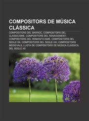 Compositors de Musica Classica Compositors del Barroc, Compositors del Classicisme, Compositors del Renaixement, Compositors del Romanticisme,1233310968,9781233310968