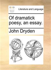 Of dramatick poesy, an essay.,1170349250,9781170349250
