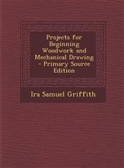 Projects for Beginning Woodwork and Mechanical Drawing - Primary Source Edition,1295855135,9781295855131