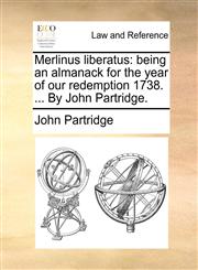 Merlinus liberatus being an almanack for the year of our redemption 1738. ... By John Partridge.,1170446507,9781170446508