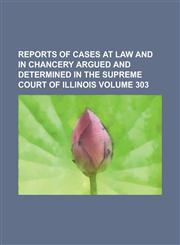 Reports of cases at law and in chancery argued and determined in the Supreme Court of Illinois Volume 303,1234190486,9781234190484